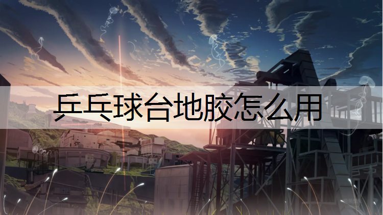 乒乓球台地胶怎么用