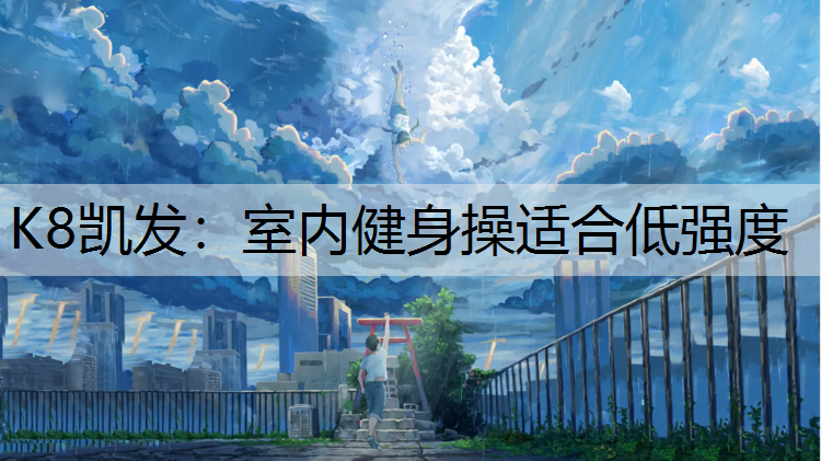 K8凯发：室内健身操适合低强度