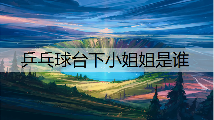 乒乓球台下小姐姐是谁